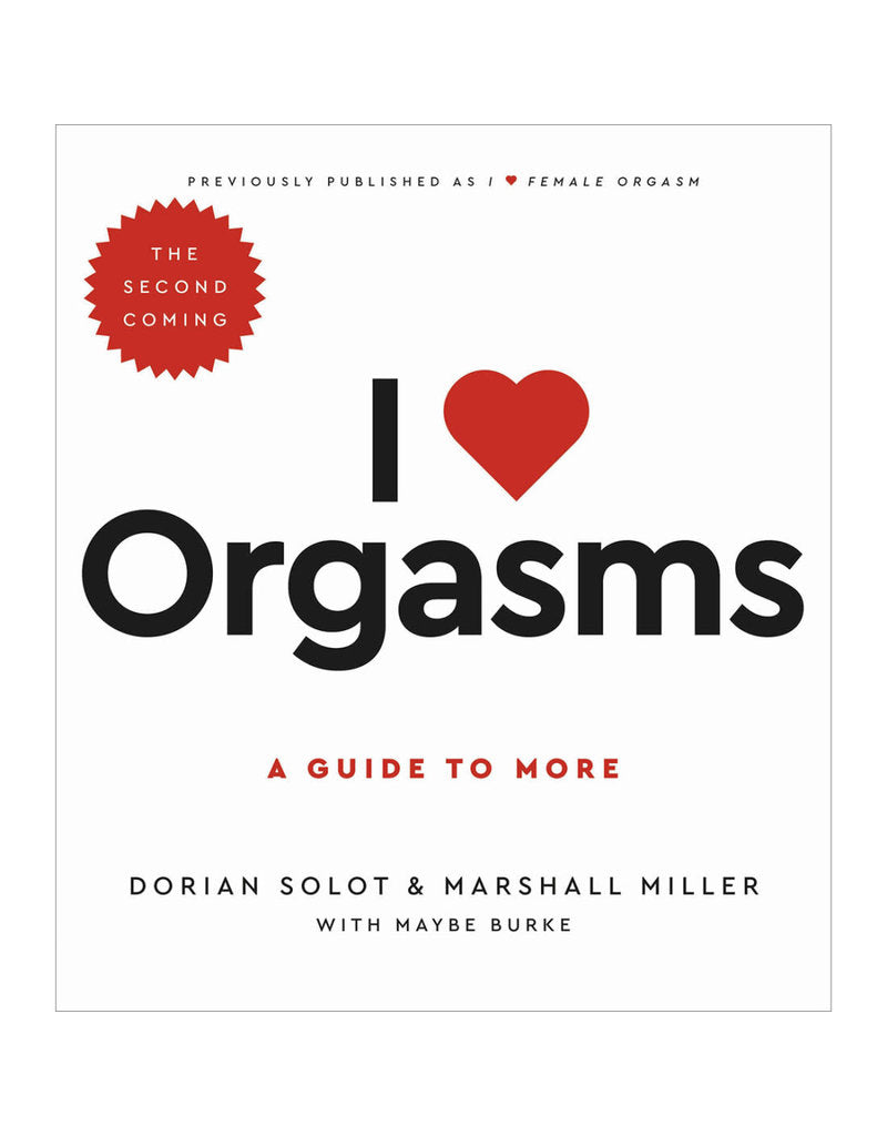 I Love Orgasms: The Second Coming - A Guide to More by Dorian Solot and Marshall Miller